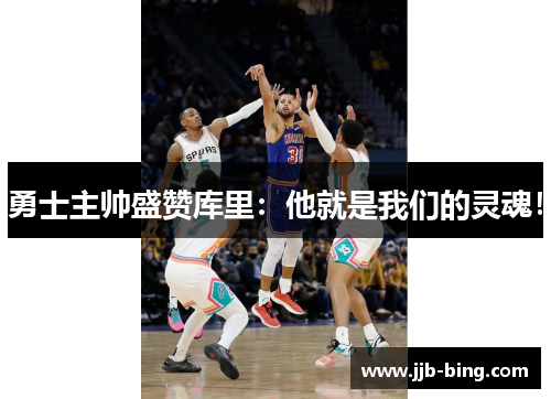 勇士主帅盛赞库里：他就是我们的灵魂！