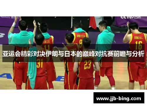 亚运会精彩对决伊朗与日本的巅峰对抗赛前瞻与分析