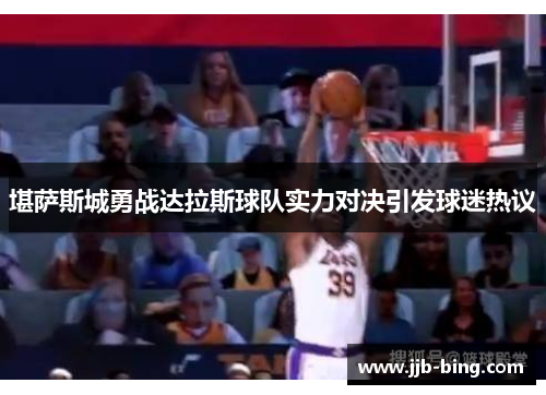 堪萨斯城勇战达拉斯球队实力对决引发球迷热议 堪萨斯城勇战达拉斯球队实力对决引发球迷热议